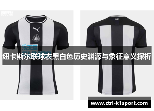 纽卡斯尔联球衣黑白色历史渊源与象征意义探析