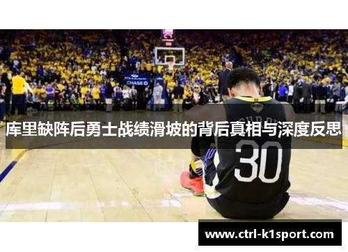 库里缺阵后勇士战绩滑坡的背后真相与深度反思