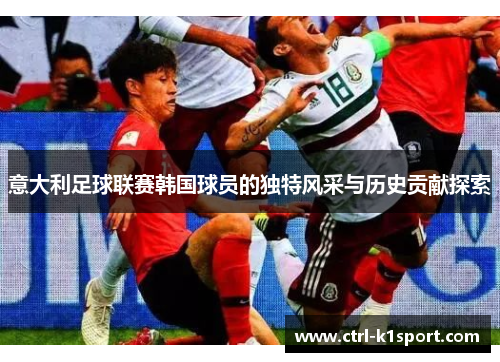 意大利足球联赛韩国球员的独特风采与历史贡献探索