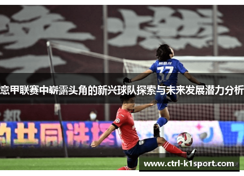 意甲联赛中崭露头角的新兴球队探索与未来发展潜力分析