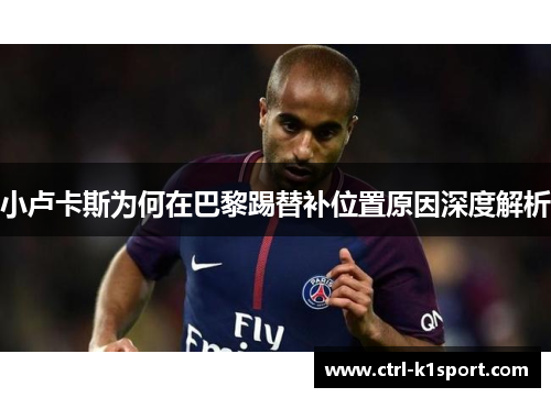 小卢卡斯为何在巴黎踢替补位置原因深度解析
