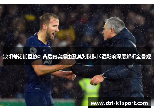 波切蒂诺加盟热刺背后真实缘由及其对球队长远影响深度解析全景观
