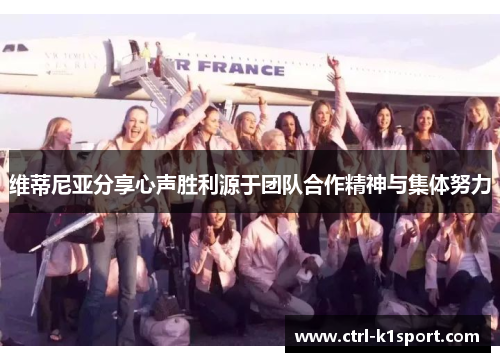 维蒂尼亚分享心声胜利源于团队合作精神与集体努力