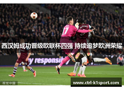 西汉姆成功晋级欧联杯四强 持续追梦欧洲荣耀